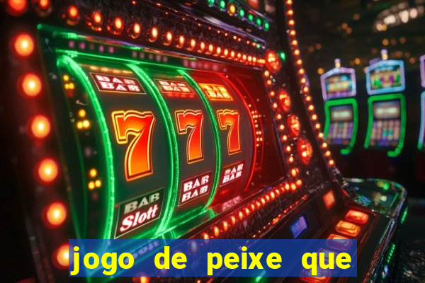 jogo de peixe que ganha dinheiro